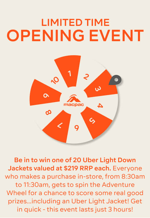 Be in to win one of 20 Uber Light Down Jackets valued at $219 RRP each. Everyone who makes a purchase in-store, from 8:30am to 11:30am, gets to spin the Adventure Wheel for a chance to score some real good prizes…including an Uber Light Jacket! Get in quick - this event lasts just 3 hours!