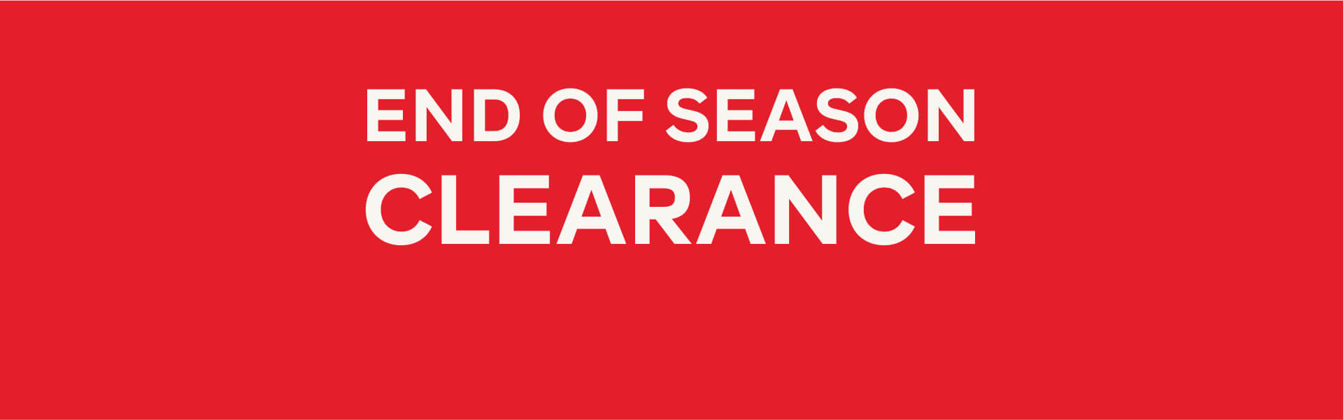 END OF SEASON CLEARANCE